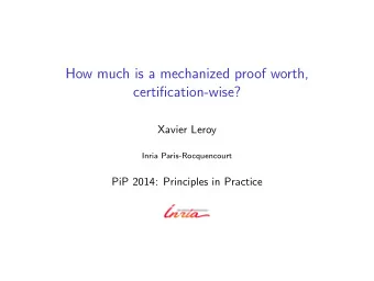 How much is a mechanized proof worth,  certification-wise?  Xavier Leroy  Inria Paris-Rocquencourt