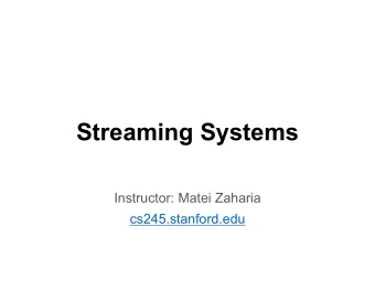 Streaming Systems  Instructor: Matei Zaharia  cs245.stanford.edu  Outline  Motivation  Streaming