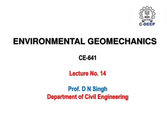 ENVIRONMENTAL GEOMECHANICS  CE-641  Lecture No. 14  Prof. D N Singh  Department of Civil
