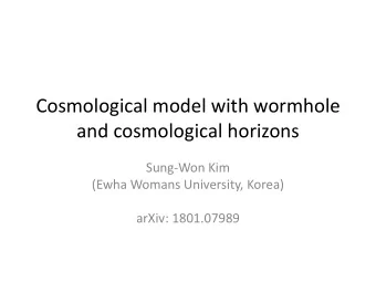 Cosmological model with wormhole  and cosmological horizons  Sung-Won Kim  (Ewha Womans University,