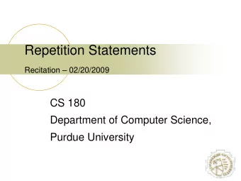 Repetition Statements  Recitation  02/20/2009  CS 180  Department of Computer Science,  Purdue
