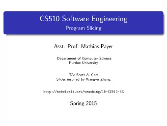 CS510 Software Engineering  Program Slicing  Asst. Prof. Mathias Payer  Department of Computer