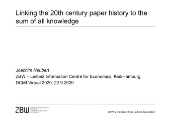 Linking the 20th century paper history to the  sum of all knowledge  Joachim Neubert  ZBW