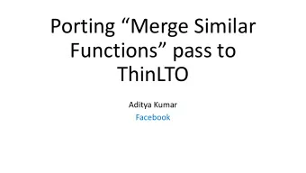 Porting Merge Similar  Functions pass to  ThinLTO  Aditya Kumar  Facebook  ThinLTO (Intro)