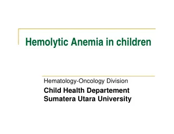 Hemolytic Anemia in children  Hemolytic Anemia in children  Hematology-Oncology Division  Child