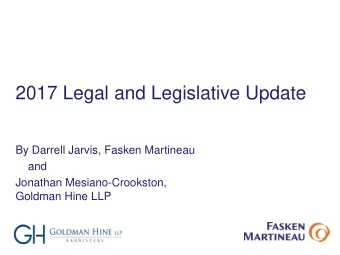 2017 Legal and Legislative Update  By Darrell Jarvis, Fasken Martineau  and  Jonathan