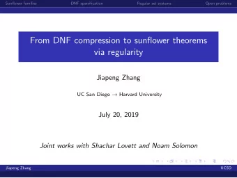 From DNF compression to sunflower theorems  via regularity  Jiapeng Zhang UC San Diego  Harvard