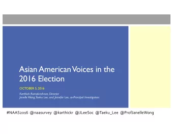 Asian American  Voices in the  2016 Election  OCTOBER 5, 2016  Karthick Ramakrishnan, Director