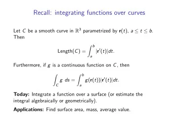 Recall: integrating functions over curves Let C be a smooth curve in R 3 parametrized by r ( t ), a