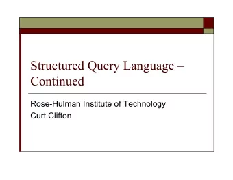 Structured Query Language   Continued  Rose-Hulman Institute of Technology  Curt Clifton  The