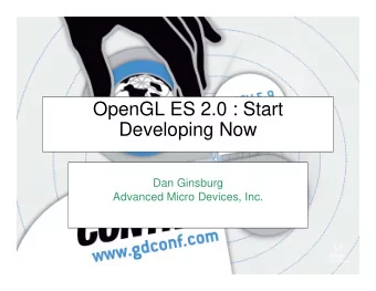 OpenGL ES 2.0 : Start  Developing Now  Dan Ginsburg  Advanced Micro Devices, Inc.  Agenda