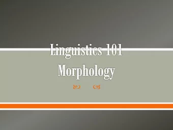 The Basics  1.  Talking about Morphemes  2.  General  o  Affixes  o  Hierarchical