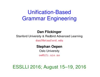 Unification-Based  Grammar Engineering  Dan Flickinger  Stanford University &amp; Redbird Advanced