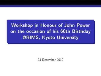 Workshop in Honour of John Power  on the occasion of his 60th Birthday  @RIMS, Kyoto University  23