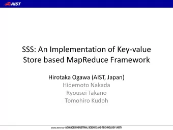 SSS: An Implementation of Key-value  Store based MapReduce Framework  Hirotaka Ogawa (AIST, Japan)