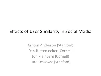 Effects of User Similarity in Social Media  Ashton Anderson (Stanford)  Dan Huttenlocher (Cornell)