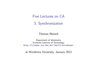 Five Lectures on CA  3. Synchronization  Thomas Worsch  Department of Informatics  Karlsruhe
