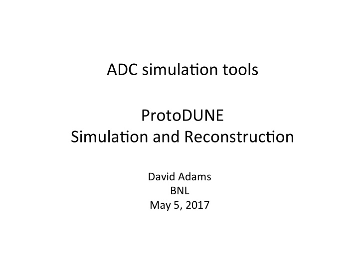 adc simula on tools protodune simula on and reconstruc on