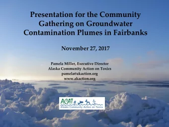 Gathering on Groundwater  Contamination Plumes in Fairbanks  November 27, 2017  Pamela Miller,