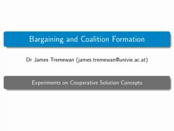 Bargaining and Coalition Formation  Dr James Tremewan (james.tremewan@univie.ac.at)  Experiments on