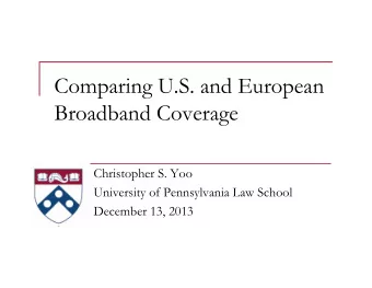 Comparing U.S. and European  Broadband Coverage  Christopher S. Yoo  University of Pennsylvania Law