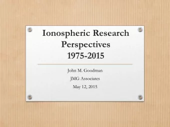 Ionospheric Research  Perspectives  1975-2015  John M. Goodman  JMG Associates  May 12, 2015