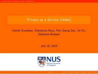 Privacy as a Service (slides)  Ashish Dandekar, Debabrota Basu, Poh Geong Sen, Jia Xu,  St