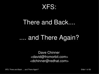 XFS:  There and Back....  .... and There Again?  Dave Chinner  &lt;david@fromorbit.com&gt;
