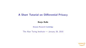 A Short Tutorial on Differential Privacy  Borja Balle  Amazon Research Cambridge  The Alan Turing