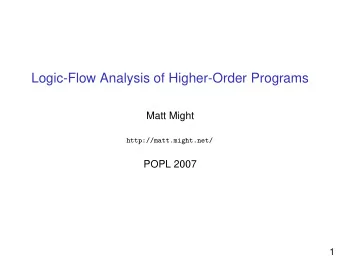 Logic-Flow Analysis of Higher-Order Programs  Matt Might  http://matt.might.net/  POPL 2007  1