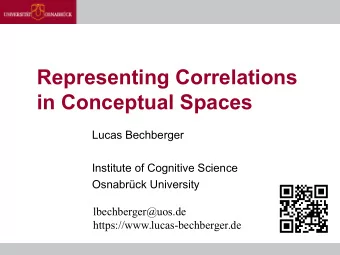 Representing Correlations  in Conceptual Spaces  Lucas Bechberger  Institute of Cognitive Science