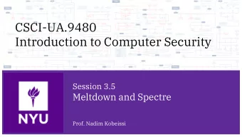 CSCI-UA.9480  Introduction to Computer Security  Session 3.5  Meltdown and Spectre  Prof. Nadim
