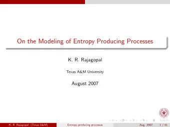 On the Modeling of Entropy Producing Processes  K. R. Rajagopal  Texas A&amp;M University  August