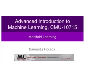 Advanced Introduction to  Machine Learning, CMU-10715  Manifold Learning  Barnabs Pczos