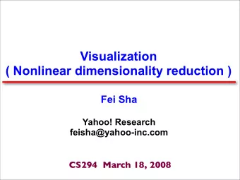 Visualization  ( Nonlinear dimensionality reduction )  Fei Sha  Yahoo! Research