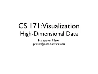 CS 171:  Visualization  High-Dimensional Data  Hanspeter Pfister  pfister@seas.harvard.edu  This