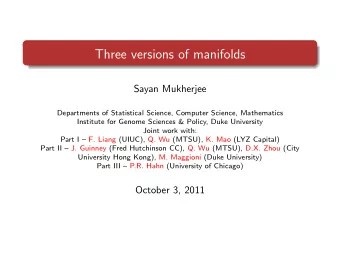 Three versions of manifolds  Sayan Mukherjee  Departments of Statistical Science, Computer Science,