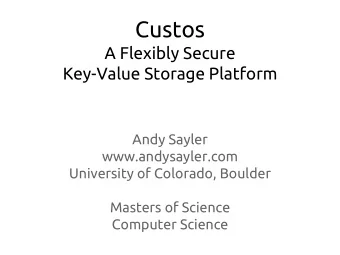 Custos  A Flexibly Secure  Key-Value Storage Platform  Andy Sayler  www.andysayler.com  University