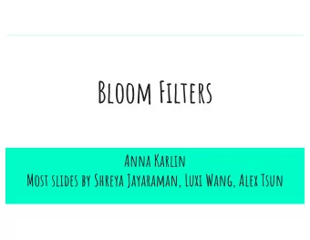 Bloom Filters  Anna Karlin  Most slides by Shreya Jayaraman, Luxi Wang, Alex Tsun  Bloom Filters: