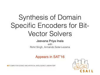 Synthesis of Domain  Specific Encoders for Bit-  Vector Solvers  Jeevana Priya Inala  with  Rohit