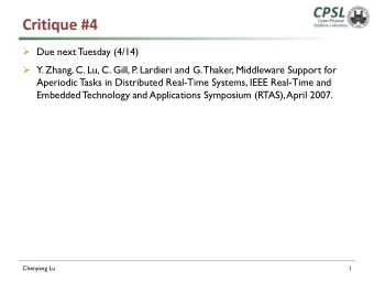 Critique #4  Due next Tuesday (4/14)  Y. Zhang, C. Lu, C. Gill, P. Lardieri and G. Thaker,