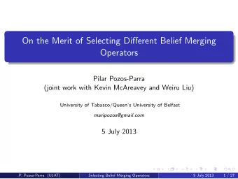 On the Merit of Selecting Different Belief Merging  Operators  Pilar Pozos-Parra  (joint work with