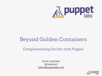 Beyond Golden Containers  Complementing Docker with Puppet  David Lutterkort  @lutterkort