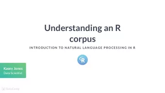 Understanding an R  corpus  IN TRODUCTION  TO N ATURAL LAN GUAGE P ROCES S IN G IN  R  Kasey Jones