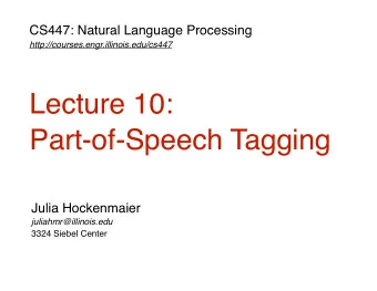 Lecture 10:  Part-of-Speech Tagging  Julia Hockenmaier  juliahmr@illinois.edu  3324 Siebel Center