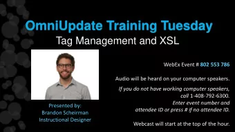 OmniUpdate Training Tuesday  Tag Management and XSL WebEx Event # 802 553 786  Audio will be heard
