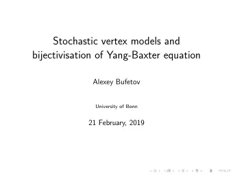 Stochastic vertex models and  bijectivisation of Yang-Baxter equation  Alexey Bufetov  University