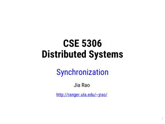 CSE 5306  Distributed Systems  Synchronization  Jia Rao  http://ranger.uta.edu/~jrao/  1