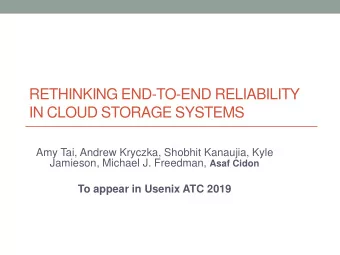 RETHINKING END-TO-END RELIABILITY  IN CLOUD STORAGE SYSTEMS  Amy Tai, Andrew Kryczka, Shobhit