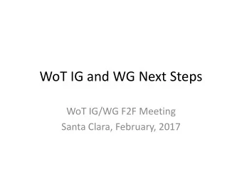 WoT IG and WG Next Steps  WoT IG/WG F2F Meeting  Santa Clara, February, 2017  WoT Task Forces